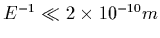 $E^{-1} \ll 2\times 10^{-10}m$