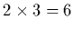 $2\times 3=6$