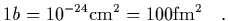 $\displaystyle 1 b = 10^{-24} {\rm cm^2} = 100 {\rm fm^2}
\ \ \ .$