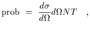 $\displaystyle {\rm prob} \ =\
{d\sigma\over d\Omega} d\Omega N T
\ \ \ ,$