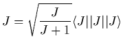 $\displaystyle J = \sqrt{J\over J+1} \langle J\vert\vert J\vert\vert J\rangle$