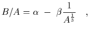 $\displaystyle B/A = \alpha \ -\ \beta {1\over A^{1\over 3}}
\ \ \ ,$