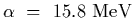 $\alpha~=~15.8~{\rm MeV}$