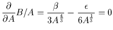 $\displaystyle {\partial\over\partial A} B/A = {\beta\over 3 A^{4\over 3}}
- {\epsilon\over 6 A^{1\over 3}} = 0$