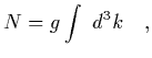 $\displaystyle N = g \int\ d^3k
\ \ \ ,$