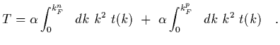 $\displaystyle T = \alpha\int_0^{k_F^n}\ \ dk\ k^2\ t(k)
\ +\ \alpha\int_0^{k_F^p}\ \ dk\ k^2\ t(k)
\ \ \ .$