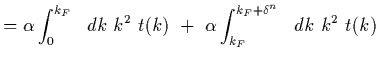 $\displaystyle = \alpha\int_0^{k_F}\ \ dk\ k^2\ t(k)
\ +\
\alpha\int_{k_F}^{k_F + \delta^n}\ \ dk\ k^2\ t(k)$