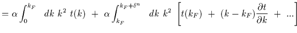 $\displaystyle = \alpha\int_0^{k_F}\ \ dk\ k^2\ t(k)
\ +\
\alpha\int_{k_F}^{k_F ...
...\ dk\ k^2\
\left[ t(k_F)\ +\ (k-k_F){\partial t\over \partial k}\ +\ ...\right]$