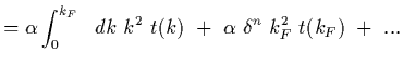 $\displaystyle = \alpha\int_0^{k_F}\ \ dk\ k^2\ t(k)
\ +\
\alpha\ \delta^n\ k_F^2\ t(k_F)\ +\ ...$