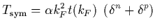 $\displaystyle T_{\rm sym} = \alpha k_F^2 t (k_F)\ \left(\delta^n+\delta^p\right)$