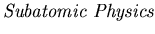 $\emph {Subatomic Physics}$