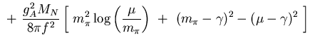 $\displaystyle  +\
{g_A^2 M_N\over 8\pi f^2}\left[\
m_\pi^2\log\left({\mu\over m_\pi}\right)  +\
(m_\pi-\gamma)^2 - (\mu-\gamma)^2 \right]$