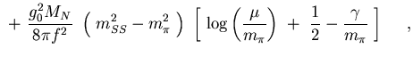 $\displaystyle  +\
{g_0^2 M_N\over 8\pi f^2}\
\left( m_{SS}^2-m_\pi^2 \righ...
...u\over m_\pi}\right)  +\
{1\over 2} - {\gamma \over m_\pi} \right]
    ,$